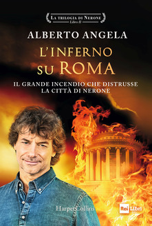 Alberto Angela L' inferno su Roma. La trilogia di Nerone. Vol. 2